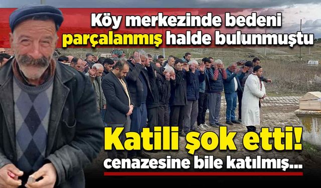 Cesedi parçalanmış halde köy merkezinde bulunmuştu! Katili şok etti!