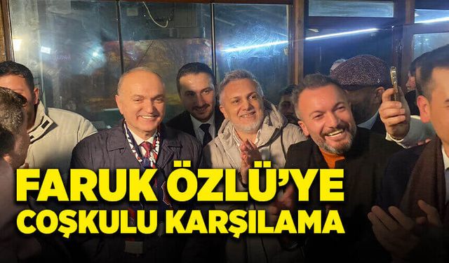 Faruk Özlü'ye coşkulu karşılama!