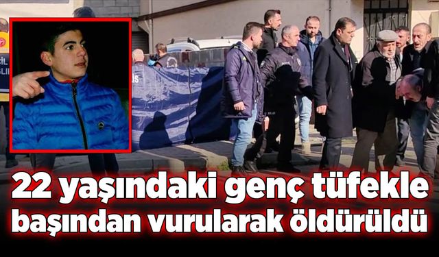 22 yaşındaki genç tüfekle başından vurularak öldürüldü!