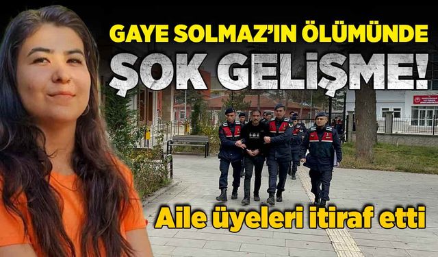 Gaye Solmaz'ın ölümüyle ilgili şok gelişme! Aile üyeleri itiraf etti!