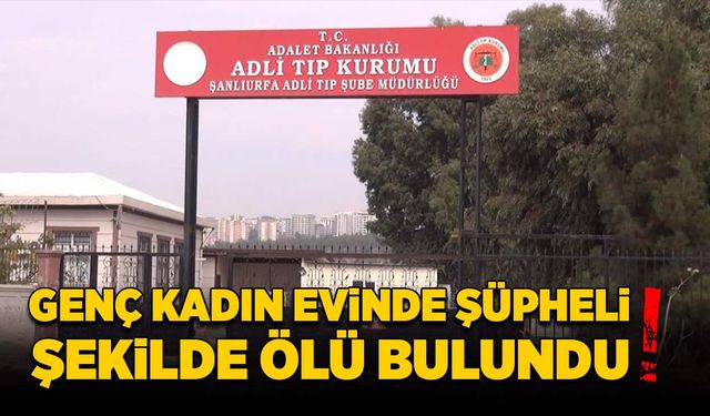 Genç kadın evinde şüpheli şekilde ölü bulundu!