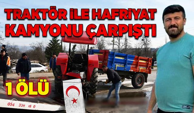 Traktörle hafriyat kamyonu çarpıştı! 1 ölü!