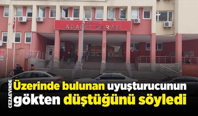 Cezaevinde üzerinde bulunan uyuşturucunun gökten düştüğünü söyledi