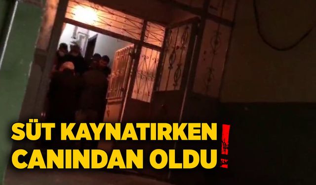 Süt kaynatırken canından oldu!