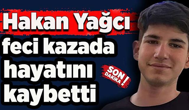 Hakan Yağcı, feci kazada hayatını kaybetti