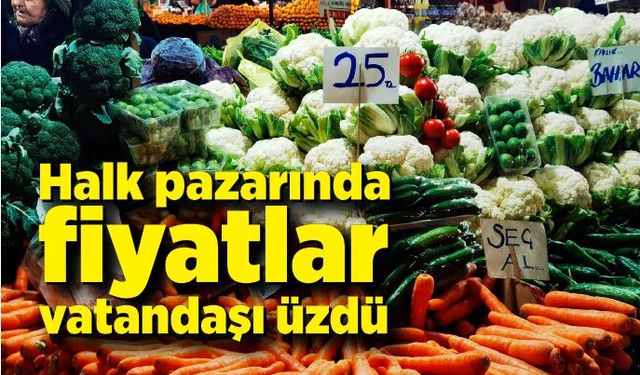 Halk pazarında fiyatlar vatandaşı üzdü