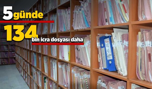 5 günde 134 bin icra dosyası daha