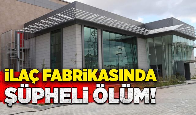 İlaç fabrikasında şüpheli ölüm!