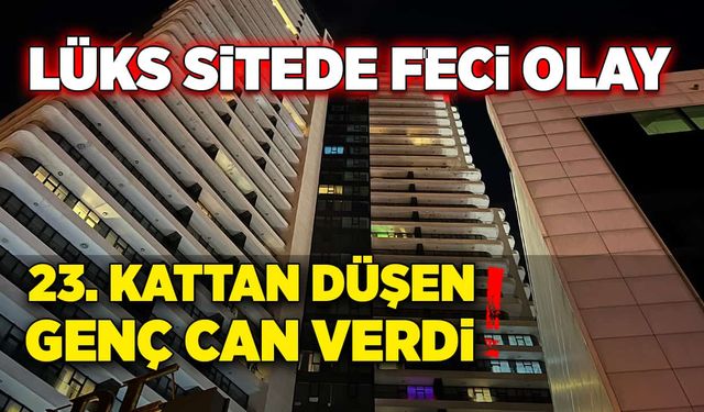 Lüks sitenin 23. katından düşerek feci şekilde can verdi!