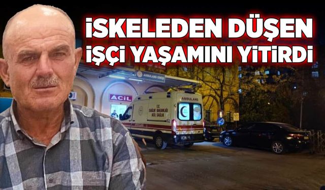 İskeleden düşen işçi yaşamını yitirdi!