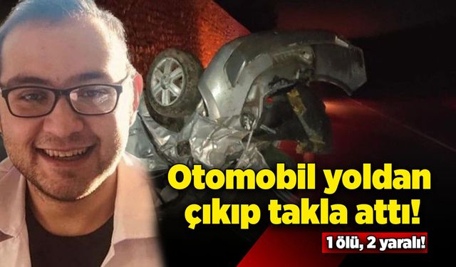 Otomobil yoldan çıkıp takla attı! 1 ölü, 2 yaralı!