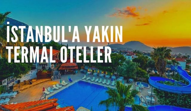 İstanbul'a Yakın Termal Oteller