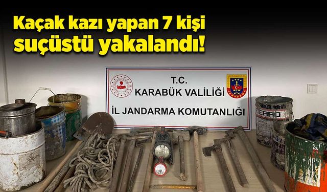 Kaçak kazı yapan 7 kişi suçüstü yakalandı!