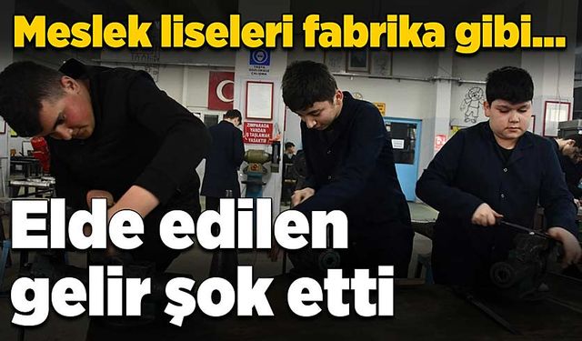 Meslek liseleri fabrika gibi: Elde edilen gelir şok etti