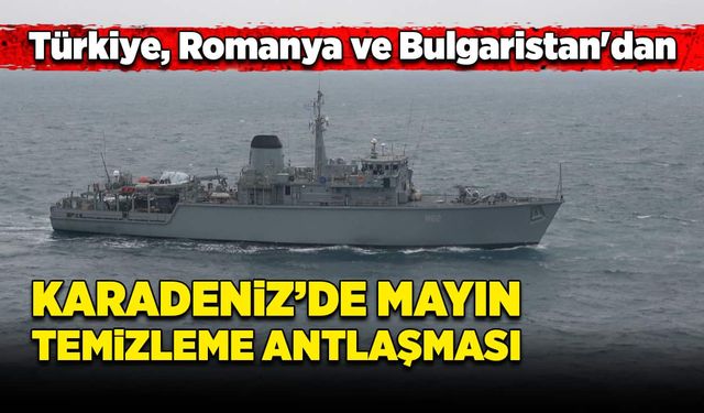 Türkiye, Karadeniz’de güvenliği artırmak için Romanya ve Bulgaristan ile anlaştı