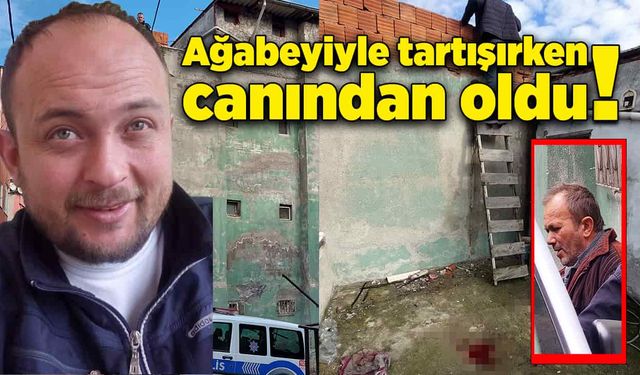 Ağabeyiyle tartışırken canından oldu!