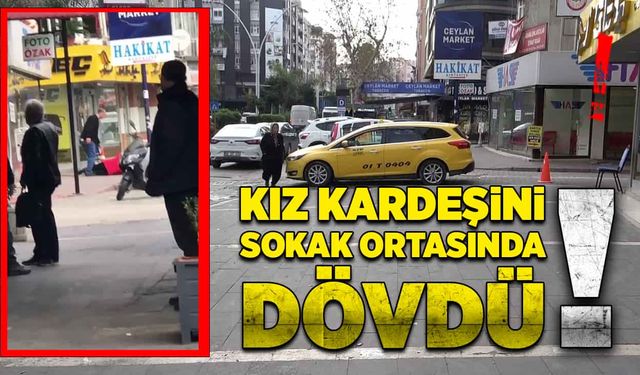 Kız kardeşini sokak ortasında dövdü!