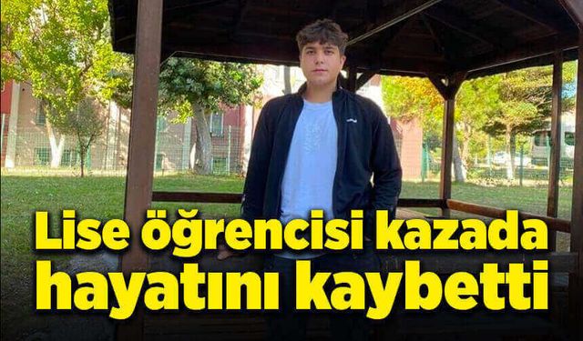 Lise öğrencisi kazada hayatını kaybetti