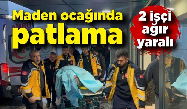 Maden ocağında patlama: 2 ağır yaralı