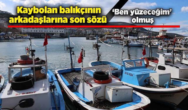 Kaybolan balıkçının arkadaşlarına son sözü ‘ben yüzeceğim’ olmuş