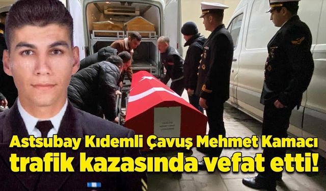 Astsubay Kıdemli Çavuş Mehmet Kamacı trafik kazasında vefat etti!