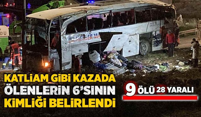 Katliam gibi kaza! Ölen 9 kişiden 6'sının kimliği tespit edildi!