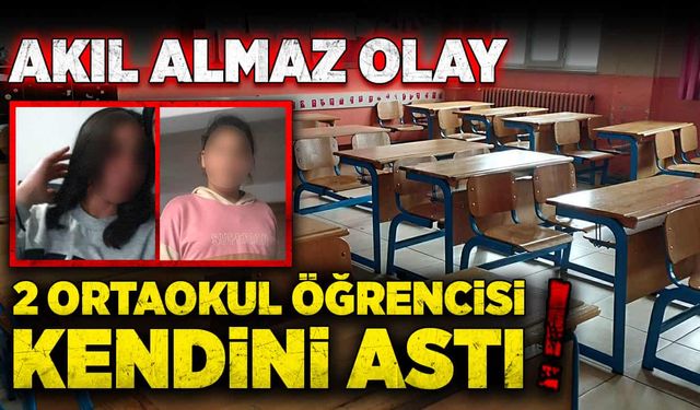 Akıl almaz olay! 2 ortaokul öğrencisi kız intihar etti!