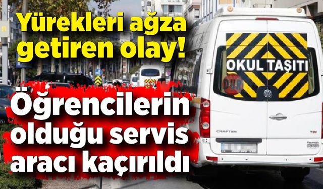 Korkunç olay! İçinde 10 öğrenci ve hostesin olduğu okul servisini kaçırdı