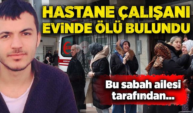 Hastane çalışanı evinde ölü bulundu!