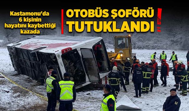 Kastamonu'da 6 kişinin hayatını kaybettiği kazada otobüs şoförü tutuklandı