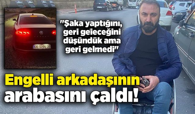 Engelli arkadaşının otomobilini çaldı!