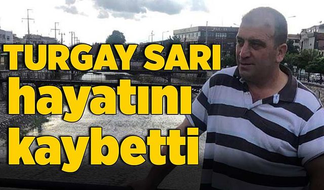 Turgay Sarı hayatını kaybetti