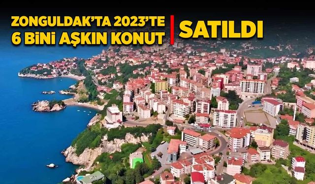 Zonguldak’ta 2023’de 6 bini aşkın konut satıldı