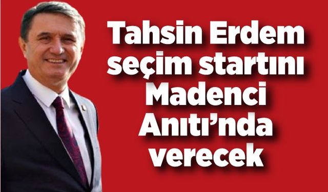 Tahsin Erdem seçim startını Madenci Anıtı’nda verecek