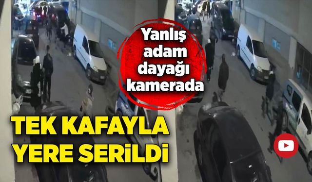 Yanlış adam dayağı kamerada: Tek kafayla yere serildi