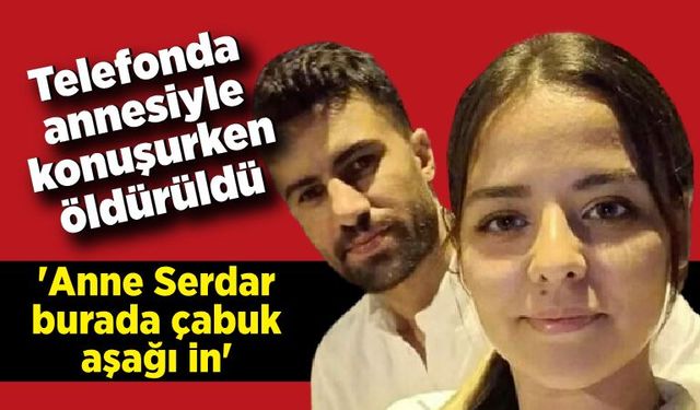 Telefonda annesiyle konuşurken öldürülen Gözde'nin son sözleri