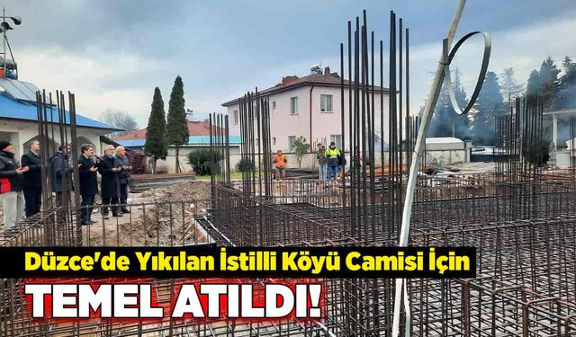 Düzce'de Yıkılan İstilli Köyü Camisi İçin Temel Atıldı