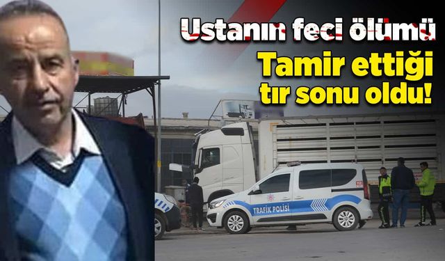 Tamir ettiği tır sonu oldu!