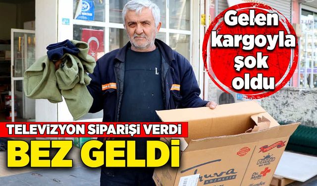 Televizyon siparişi verdi, bez geldi