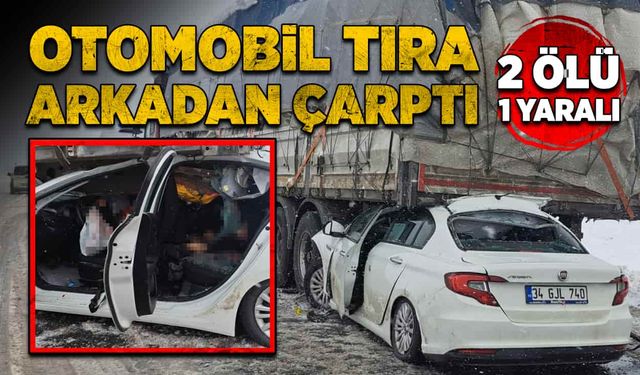 Otomobil tıra arkadan çarptı! 2 ölü, 1 ağır yaralı!