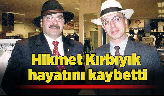 Hikmet Kırbıyık hayatını kaybetti