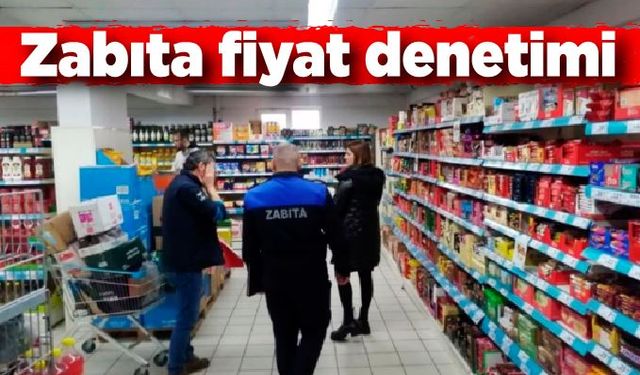 Zabıta fiyat denetimlerine başladı