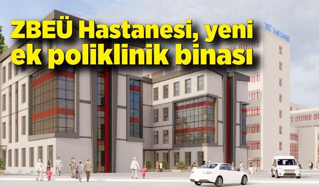 ZBEÜ Hastanesi, yeni ek poliklinik binası inşaatı başlıyor