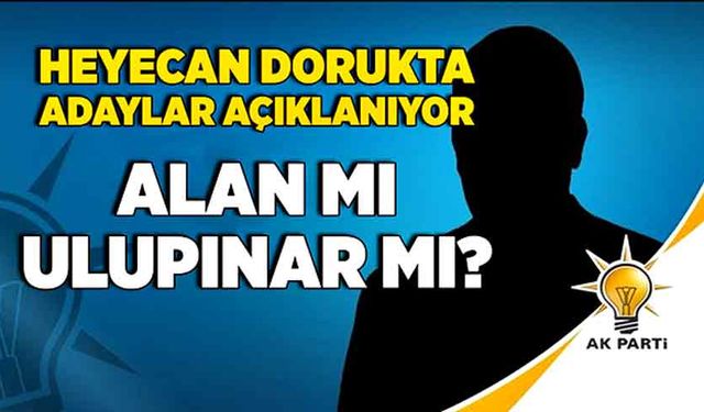 Heyecan dorukta adaylar açıklanıyor: Alan mı, Ulupınar mı?