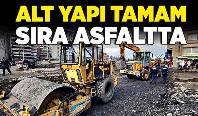 Alt yapı tamam sıra asfaltta