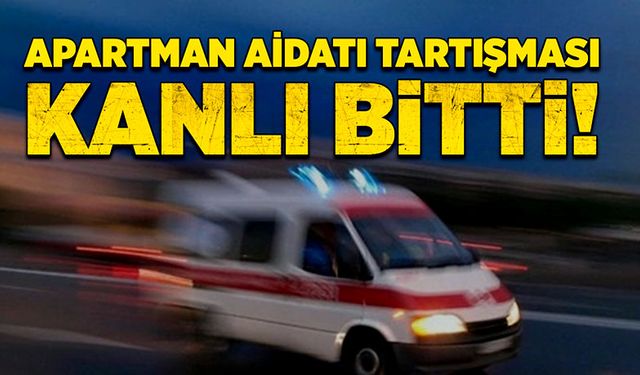 Apartman aidatı tartışması kanlı bitti!