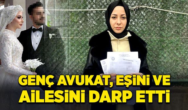 Genç avukat, eşini ve ailesini darp etti!