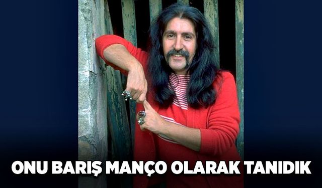 Onu Barış Manço olarak tanıdık