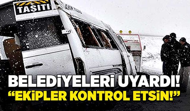 Belediyeleri uyardı! “Ekipler kontrol etsin!”