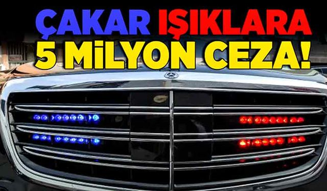 Çakar ışıklara 5 milyon ceza!